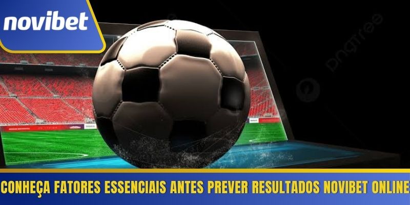 Conheça fatores essenciais antes prever resultados Novibet online