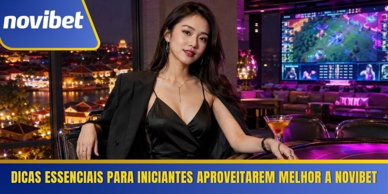 Dicas essenciais para iniciantes aproveitarem melhor a Novibet 
