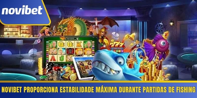 Novibet proporciona estabilidade máxima durante partidas de Fishing 
